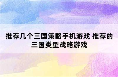 推荐几个三国策略手机游戏 推荐的三国类型战略游戏